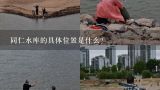 同仁水库的具体位置是什么?