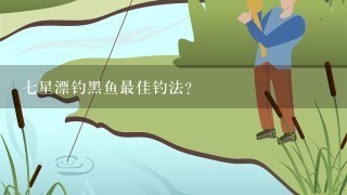 7星漂钓黑鱼最佳钓法？