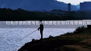 钓鱼浮漂的漂身长短和漂尾长短以及漂脚长短，各自不