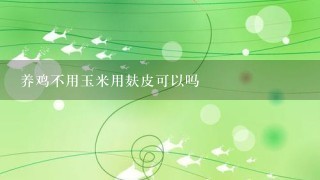 养鸡不用玉米用麸皮可以吗