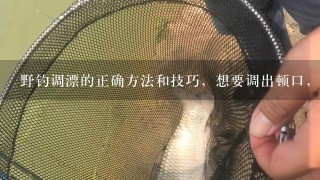 野钓调漂的正确方法和技巧，想要调出顿口，挂饵找底