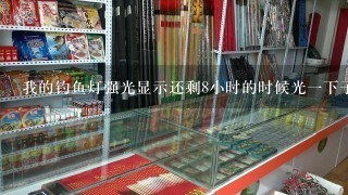 我的钓鱼灯强光显示还剩8小时的时候光1下子就变暗