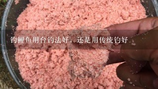 钓鲤鱼用台钓法好，还是用传统钓好