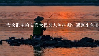 为啥很多钓友喜欢提别人鱼护呢？遇到小鱼闹窝该怎么