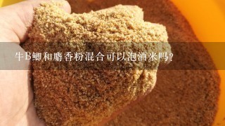 牛B鲫和麝香粉混合可以泡酒米吗？