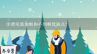 浮漂尾部加粗和不加粗优缺点？