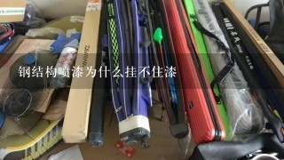 钢结构喷漆为什么挂不住漆