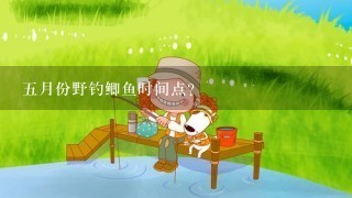 5月份野钓鲫鱼时间点？