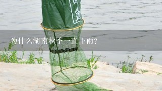 为什么湖南秋季1直下雨？