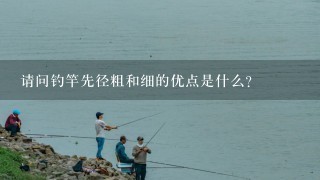 请问钓竿先径粗和细的优点是什么？