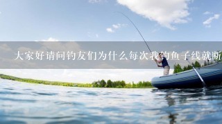 大家好请问钓友们为什么每次我钓鱼子线就断啦