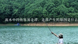 流水中钓鱼容易走漂，走漂产生的原因是什么？有何方