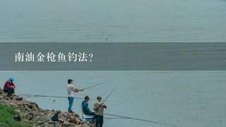 南油金枪鱼钓法？