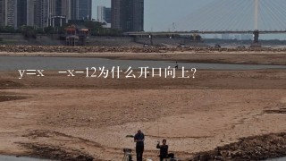 y=x²-x-12为什么开口向上？