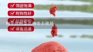 抛竿饵料怎么抛出去就掉