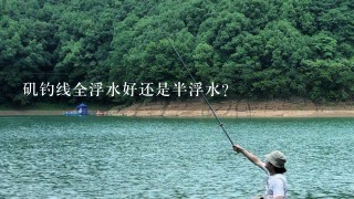 矶钓线全浮水好还是半浮水？