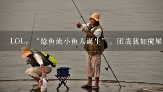 LOL：“鲶鱼流小鱼人诞生”，团战犹如搅屎棍，超高血量1次不死，如何出装呢？