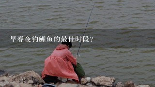 早春夜钓鲤鱼的最佳时段？