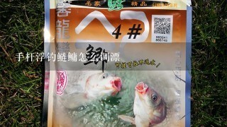 手杆浮钓鲢鳙怎么调漂