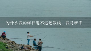 为什么我的海杆甩不远还散线，我是新手