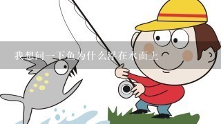 我想问1下鱼为什么浮在水面上