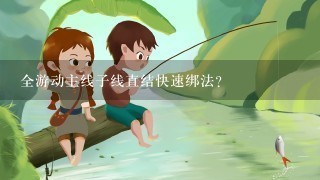 全游动主线子线直结快速绑法？