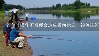 钓鱼时操作不当便会造成拔河状态，钓鱼拔河的原因和