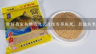 你好我家鱼塘这几天连续有草鱼死，其他鱼类没有死，请问1下应该怎么解决？