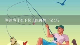 调漂为什么下拉子线再加十公分？