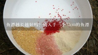 鱼漂越长越好吗？刚入手1个72cm的鱼漂