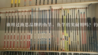 谁用过渔思品牌的鱼竿，鱼竿结实耐用吗？钓40多斤的鱼能拉上吗