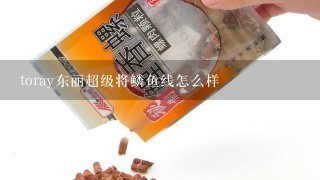 toray东丽超级将鳞鱼线怎么样