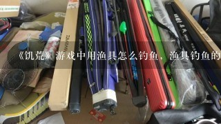 《饥荒》游戏中用渔具怎么钓鱼，渔具钓鱼的方法？