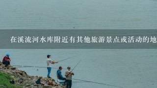 在溪流河水库附近有其他旅游景点或活动的地方吗？