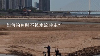 如何钓鱼时不被水流冲走