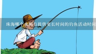 珠海哪个水闸有提供更长时间的钓鱼活动时间吗