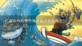 广东台山的哪些地方适合钓鱼海鱼?