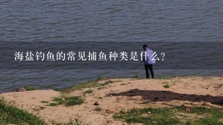 海盐钓鱼的常见捕鱼种类是什么?